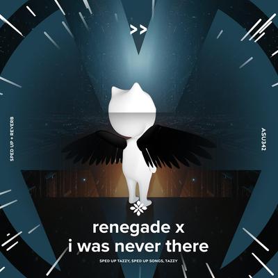 renegade x i was never there - sped up + reverb By sped up + reverb tazzy, sped up songs, Tazzy's cover
