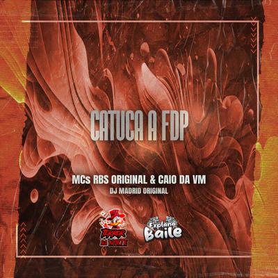 Catuca na Fdp By MC RBS ORIGINAL, MC CAIO DA VM, DJ Madrid Original, EXPLANA BAILE's cover