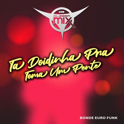 Ta Doidinha Pra Toma Um Pente By DJ Cleber Mix, Bonde Euro Funk's cover