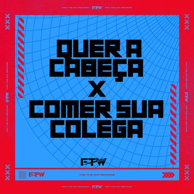 Quer a Cabeça X Comer Sua Colega (feat. DJ Cyber Original) (feat. DJ Cyber Original) By FTW RECORDS, Mc Delux, MC Dadinho, DJ Cyber Original's cover