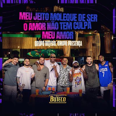 Meu Jeito Moleque de Ser / O Amor Não Tem Culpa / Meu Amor (Ao Vivo) By Grupo Buteco, Grupo Presença's cover