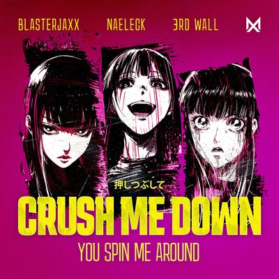 Crush Me Down (You Spin Me Around) By Blasterjaxx, Naeleck, 3rd Wall's cover