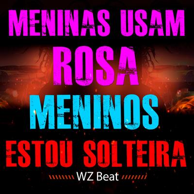 Meninas Usam Rosa Meninos Estou Solteira By WZ Beat's cover