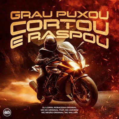 Grau Puxou Cortou e Raspou By DJ Loirin, MC GH Original, ROBACENA ORIGINAL, MC Willian, Mc Negão Original, Mc Amorim's cover