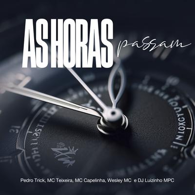 As Horas Passam By Dj Luizinho MPC, Mc Capelinha, Pedro Trick, MC Teixeira, WESLEY EMICII's cover