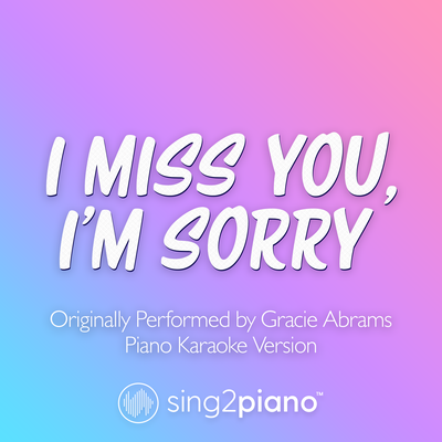I miss you, I'm sorry (Originally Performed by Gracie Abrams) (Piano Karaoke Version) By Sing2Piano's cover