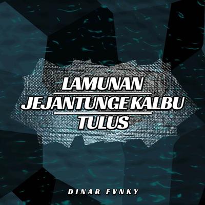 LAMUNAN X JEJANTUNGE KALBU X TULUS's cover