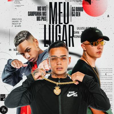 Meu Lugar By Dj Binho, dj Geh, Mc WS, Campanha MC, MC PHS's cover