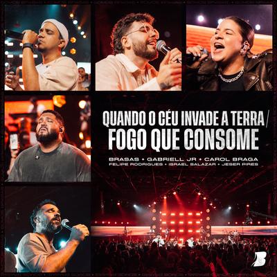 Quando o Céu Invade a Terra / Fogo Que Consome (Ao Vivo) By Brasas, Gabriell Júnior, Carol Braga, Israel Salazar, Felipe Rodrigues, Jeser Pires's cover