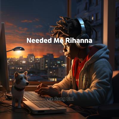 Needed Me Rihanna By Lee sang gul's cover