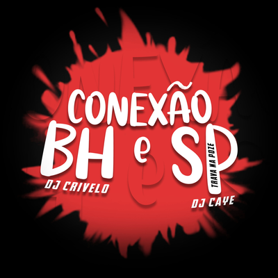 CONEXÃO BH E SP - TRAVA NA POZE By DJ CRIVELO, DJ CAYE's cover