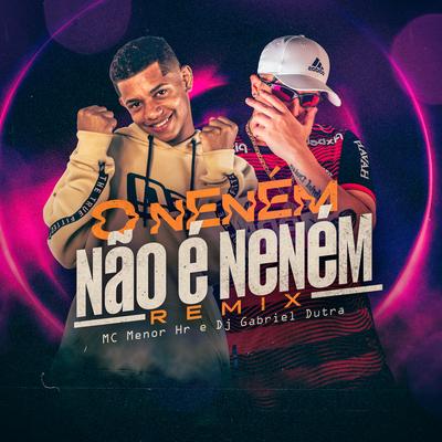 Nenem Não É Neném (Remix) By MC MENOR HR, Dj Gabriel Dutra's cover