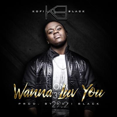 Wanna Luv You By Kofi Black's cover