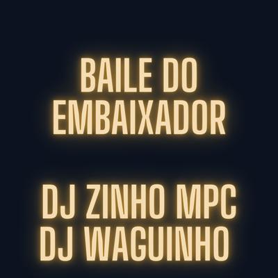 Baile do Embaixador By Dj Zinho Mpc, DjWaguinho, Emici Marcelinho's cover