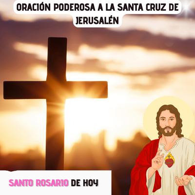 Oración Poderosa a la Santa Cruz de Jerusalén By SANTO ROSARIO DE HOY's cover