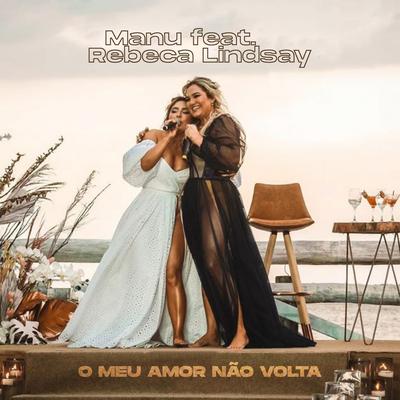 O Meu Amor Não Volta By Manu, Rebeca Lindsay's cover