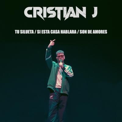 Tu Silueta / Si Esta Casa Hablara / Son de Amores (En Vivo) By Cristian J's cover