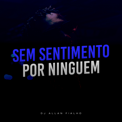 Sem Sentimentos Por Ninguém By Dj Allan Fialho's cover