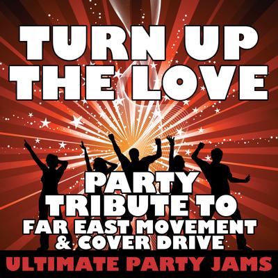 Turn Up the Love (Party Tribute to Far East Movement & Cover Drive) By Ultimate Party Jams's cover