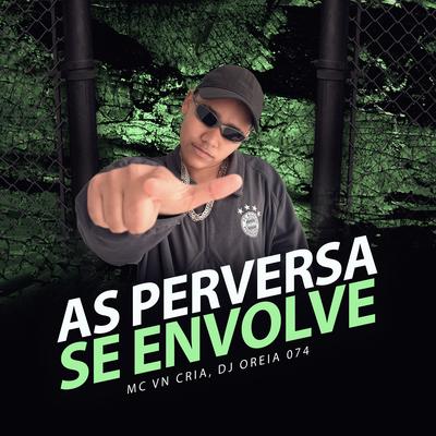 As Perversa Se Envolve By MC VN Cria, DJ Oreia 074's cover