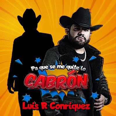 Pa Que Se Me Quite Lo Cabrón By Luis R Conriquez's cover