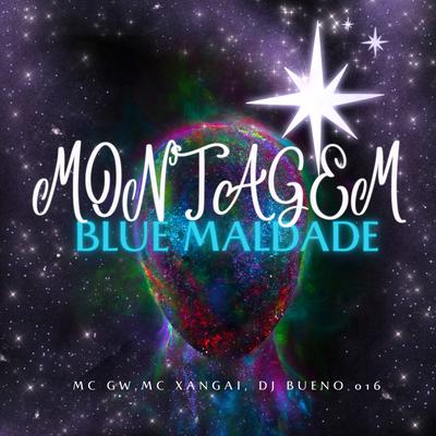 Montagem Blue Maldade By Mc Gw, DJ Bueno 016, MC Xangai's cover