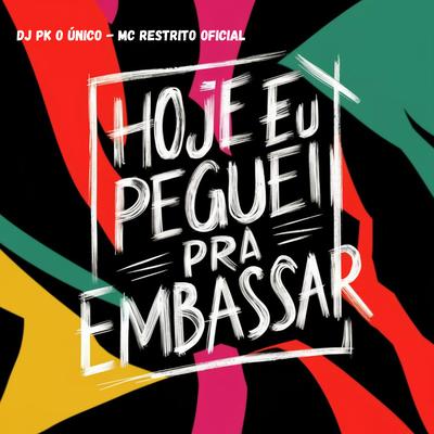 Hoje Eu Peguei pra Embassar By DJ PK O Único, MC RESTRITO ORIGINAL's cover