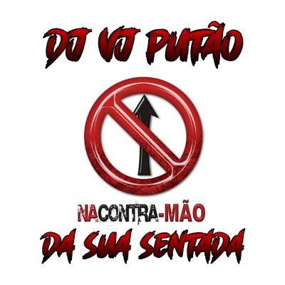 NA CONTRA-MÃO DA SUA SENTADA By DJ VJ PUTÃO's cover