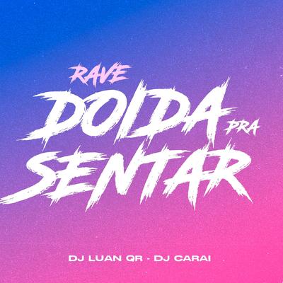 Rave Doida Pra Sentar By DJ CARAI, DJ Luan QR's cover