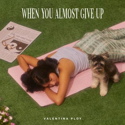 When You Almost Give Up By Valentina Ploy's cover