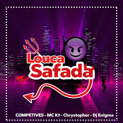Louca Safada By Chrystopher, MC K9, Competives, Dj Enigma's cover