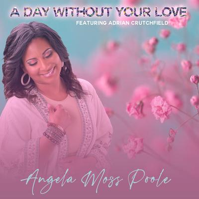 A Day Without Your Love By Angela Moss Poole, Adrian Crutchfield's cover