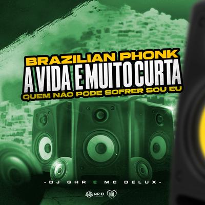 BRAZILIAN PHONK - A VIDA É MUITO CURTA - QUEM NÃO PODE SOFRER SOU EU By Mc Erikah, DJ GHR, Mc Delux's cover
