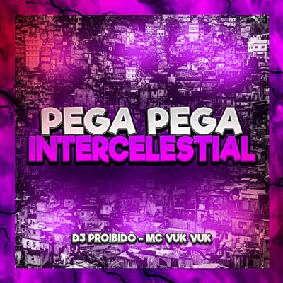 Pega Pega Intercelestial By DJ PROIBIDO, Mc Vuk Vuk's cover