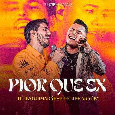 Pior Que Ex (Ao Vivo) By Tulio Guimarães, Felipe Araújo's cover