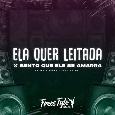 Ela Quer Leitada X Sento Que Ele Se Amarra By DjLzr o Brabo, FreesTyle Sounds, Mc Gw's cover