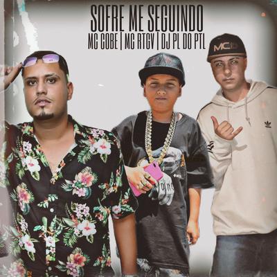 Sofre Me Seguindo By Mc cobe, MC RTGV, DJ PL DO PTL's cover