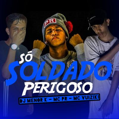 SO SOLDADO PERIGOSO By Dj Menor K, Mc Vuiziki, MC GP, MC PR's cover