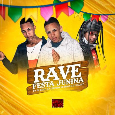 Rave de Festa Junina By DJ Lezinho no Beat, DJ TN Beat, Som Dos Fluxos, DJ DUARTE's cover