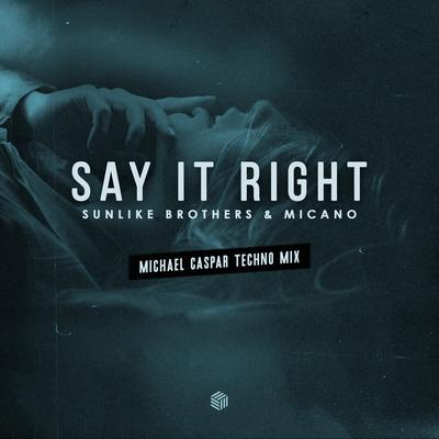 Say It Right (Michael Caspar Techno Mix) By Sunlike Brothers, Micano, Michael Caspar's cover