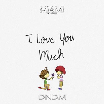 I Love You Much By DNDM's cover