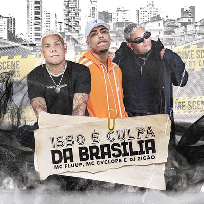 Isso É Culpa da Brasília By MC Fluup, MC Cyclope, DJ Zigão's cover