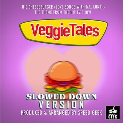 His Cheeseburger (Love Songs With Mr.Lunt) [From "VeggieTales"] (Slowed Down Version)'s cover