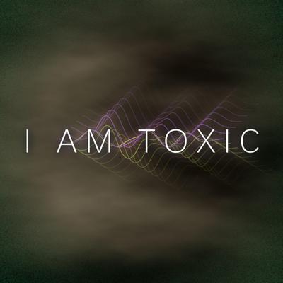 I AM TOXIC's cover