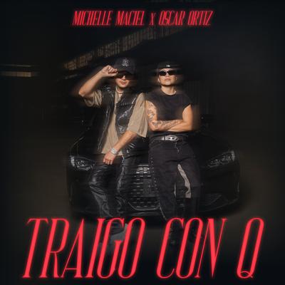 TRAIGO CON Q By Michelle Maciel, Oscar Ortiz's cover