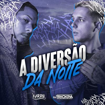 A Diversão da Noite By DJ TRICKPA, DJ Narru's cover