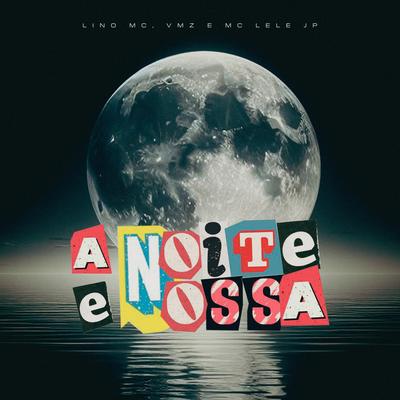 A Noite É Nossa By LinoMC, VMZ, Mc Lele JP's cover