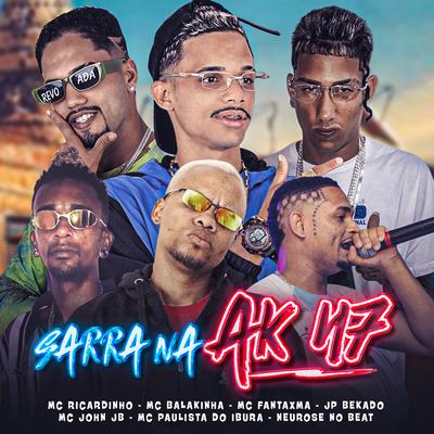 Sarra na Ak 47 By Mc Balakinha, Mc Ricardinho, MC Fantaxma, Mc Paulista Do Ibura, jp bekado, MC John JB's cover