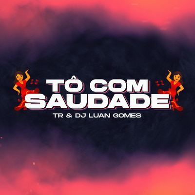 TÔ COM SAUDADE VERSÃO BH By TR, Dj Luan Gomes's cover