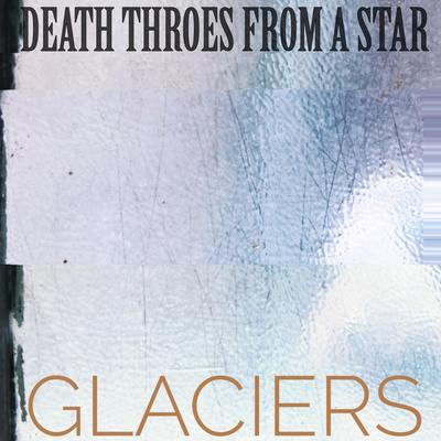 Glaciers By Death Throes From A Star's cover